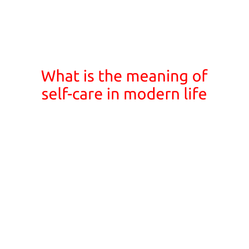 What is the Meaning of Self-Care in Modern Life?