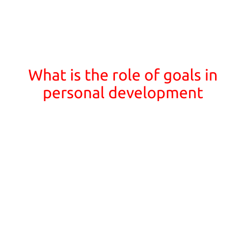 What is the role of goals in personal development?