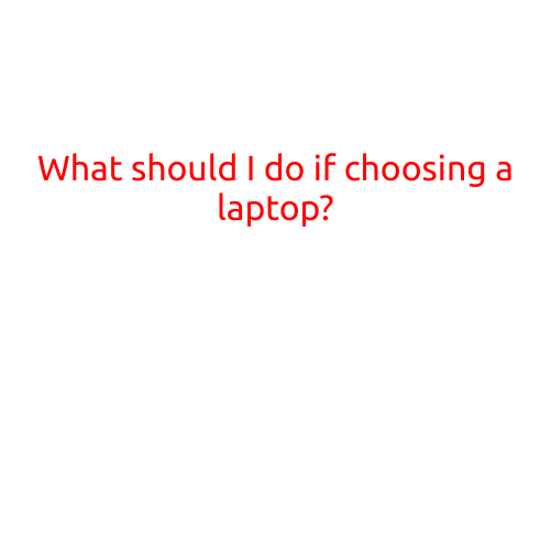 What Should I Do if Choosing a Laptop?