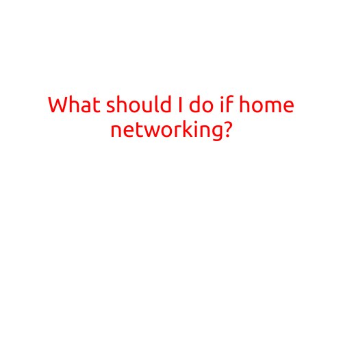 What Should I Do if My Home Networking is Not Working Properly?