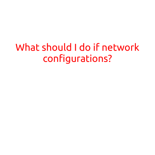 What Should I Do If Network Configurations?