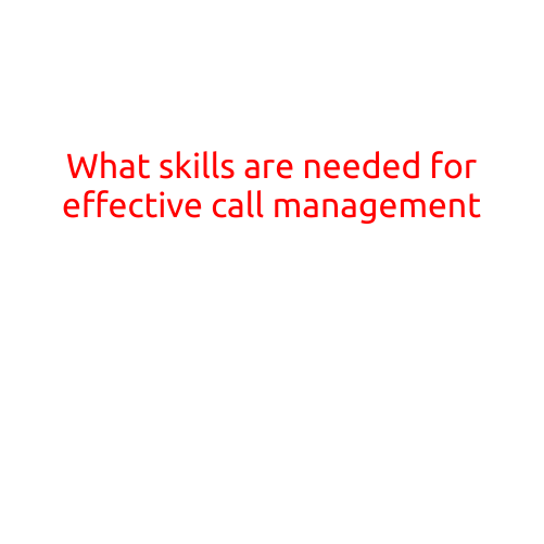 What Skills are Needed for Effective Call Management?