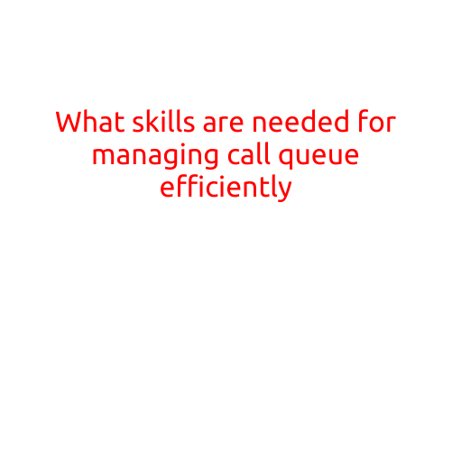 What Skills are Needed for Managing Call Queue Efficiently