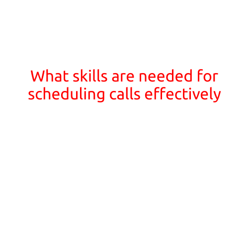 What Skills are Needed for Scheduling Calls Effectively