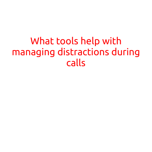 What Tools Help with Managing Distractions During Calls?