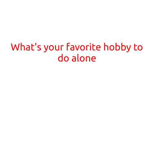 What's Your Favorite Hobby to Do Alone?