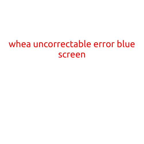 What is a "WheA Uncorrectable Error" Blue Screen?