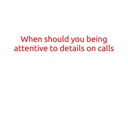 When Should You Be Attentive to Details on Calls?