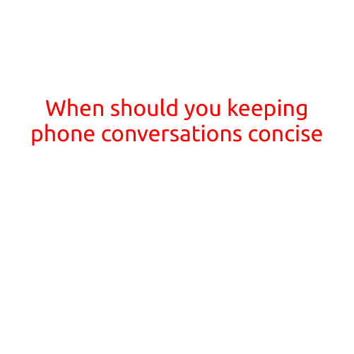 When Should You Keep Phone Conversations Concise?