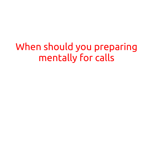 When Should You Prepare Mentally for Calls?