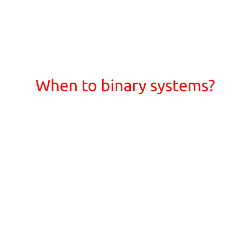 When to Use Binary Systems?