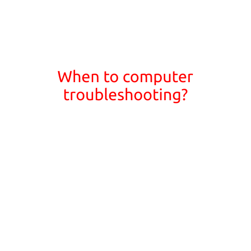 When to Computer Troubleshooting?