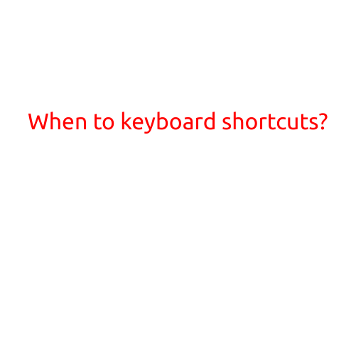 When to Use Keyboard Shortcuts?