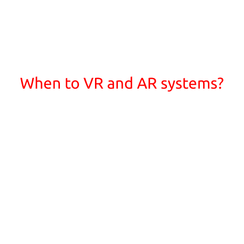 When to VR and AR Systems?