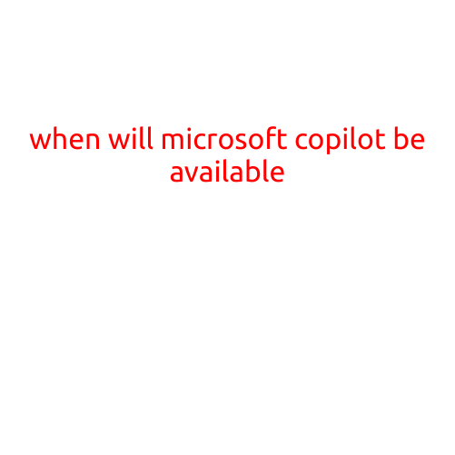 When Will Microsoft Copilot Be Available?