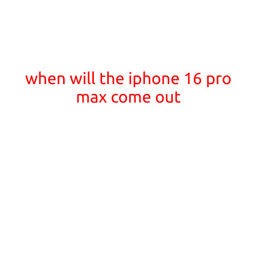 When Will the iPhone 16 Pro Max Come Out?