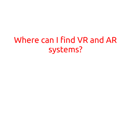 Where Can I Find VR and AR Systems?