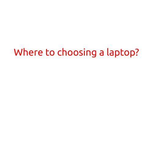 Where to Choose a Laptop? A Comprehensive Guide