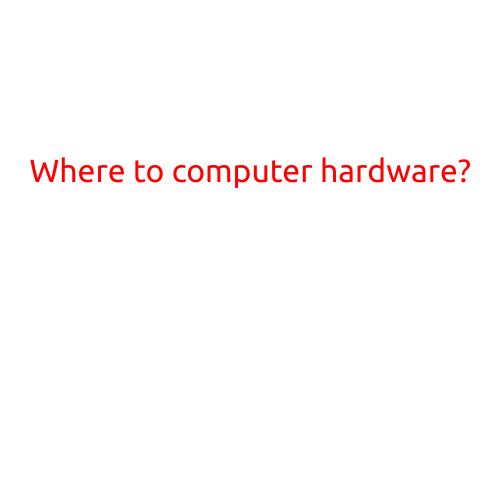 Where to Buy Computer Hardware: A Comprehensive Guide