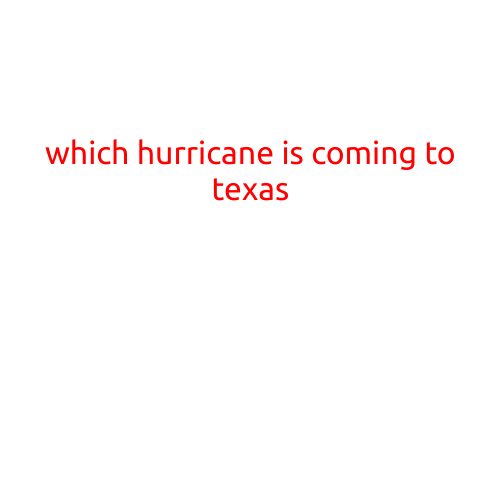 Which Hurricane is Coming to Texas?