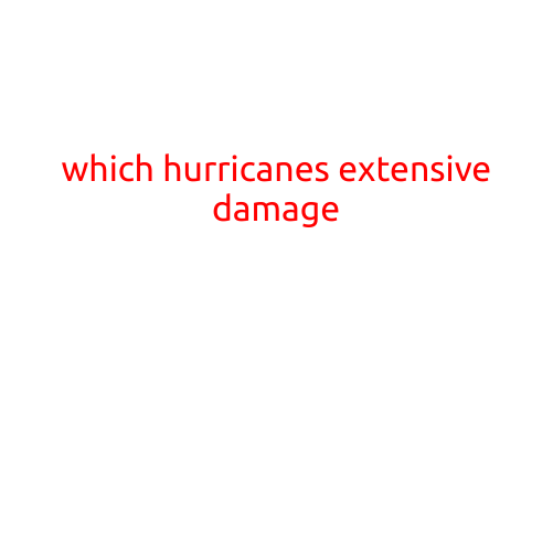 Which Hurricanes Have Caused the Most Extensive Damage?