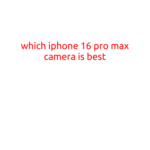 Which iPhone 16 Pro Max Camera is Best? A Comprehensive Comparison