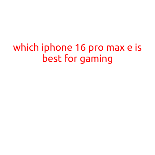 Which iPhone 16 Pro Max E is Best for Gaming?