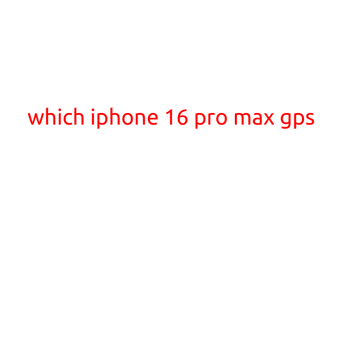 Which iPhone 16 Pro Max GPS is Right for You?