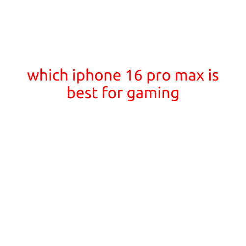 Which iPhone 16 Pro Max is Best for Gaming?