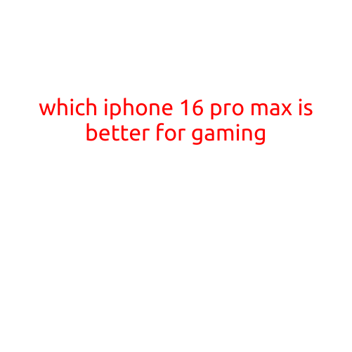 Which iPhone 16 Pro Max is Better for Gaming?