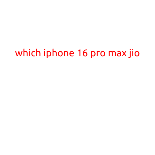 Which iPhone 16 Pro Max: A Comprehensive Guide to Help You Choose the Right One