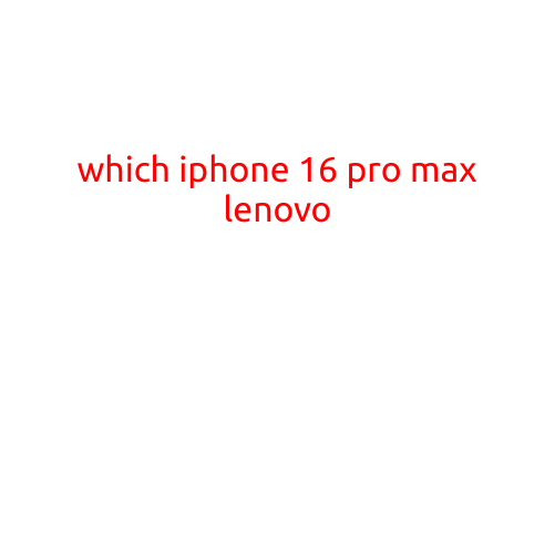 Which iPhone 16 Pro Max or Lenovo? A Comparative Review