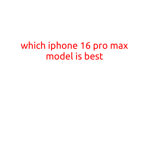 Which iPhone 16 Pro Max Model is Best for You?