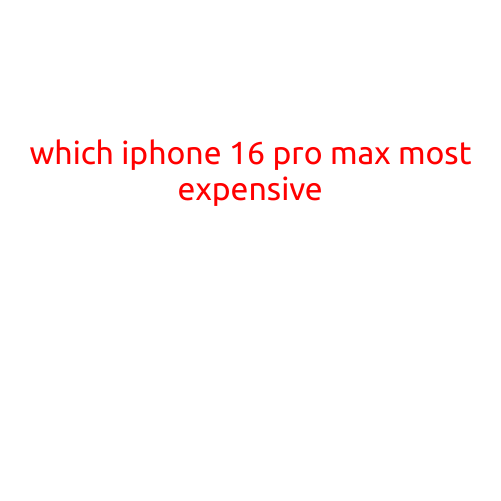 Which iPhone 16 Pro Max is the Most Expensive?