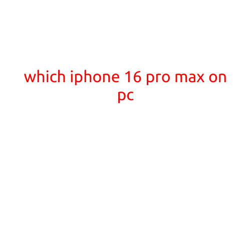 Which iPhone 16 Pro Max on PC? - A Comprehensive Guide