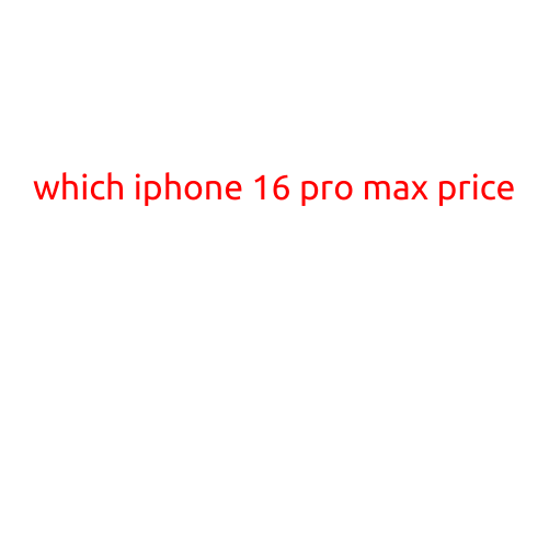 Which iPhone 16 Pro Max Price?