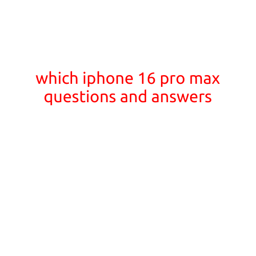 Which iPhone 16 Pro Max Questions and Answers