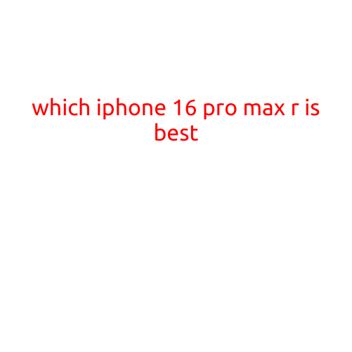 Which iPhone 16 Pro Max is Best? A Comprehensive Comparison