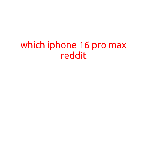 Which iPhone 16 Pro Max? A Reddit Lowdown