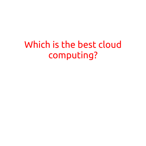 Which is the Best Cloud Computing?