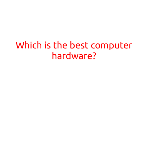 Which is the Best Computer Hardware?