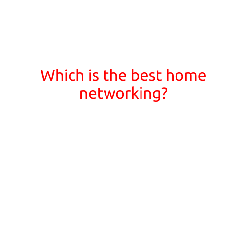 Which is the Best Home Networking?