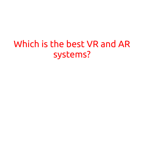 Which is the Best VR and AR Systems?