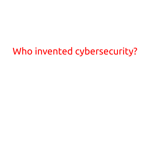 Who Invented Cybersecurity?