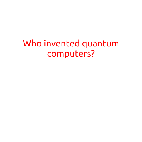 Who Invented Quantum Computers?