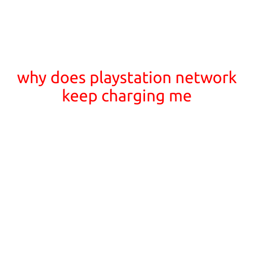 Why Does PlayStation Network Keep Charging Me?