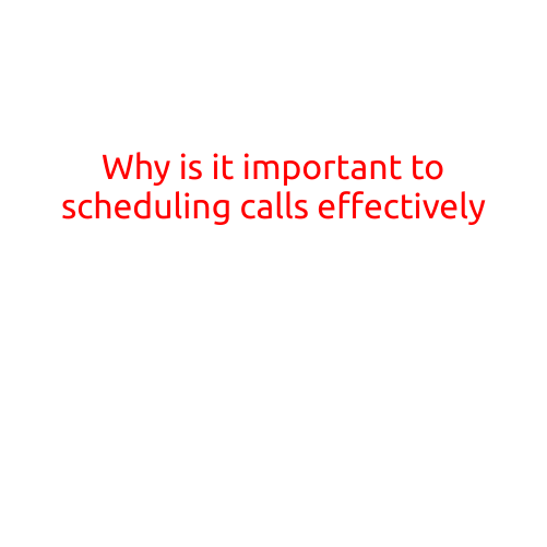 Why is it Important to Scheduling Calls Effectively?