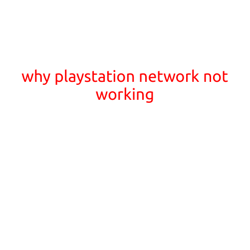 Why PlayStation Network (PSN) is Not Working: Troubleshooting and Potential Solutions