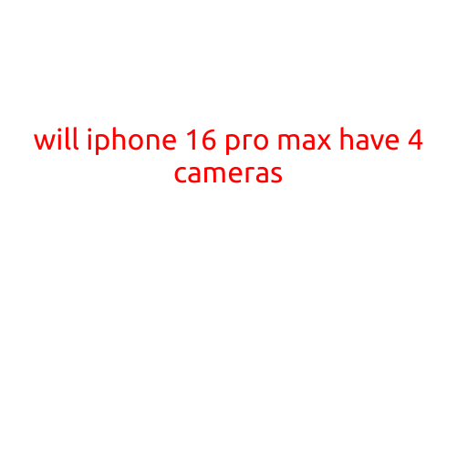 Will iPhone 16 Pro Max Have 4 Cameras?