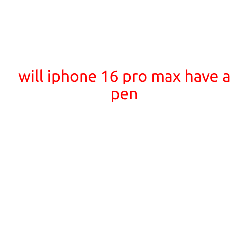 Will iPhone 16 Pro Max Have a Pen?